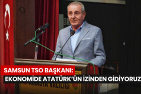 samsun-tso-başkanı-ekonomide-atatürkün-izinden-gidiyoruz