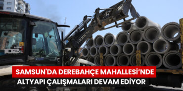 samsunda-derebahçe-mahallesinde-altyapı-çalışmaları-devam-ediyor