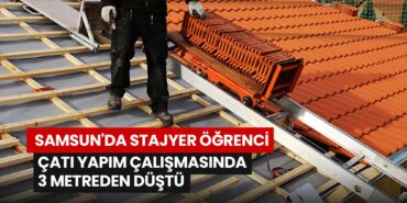 samsunda-stajyer-ogrenci-cati-yapim-calismasinda-3-metreden-dustu