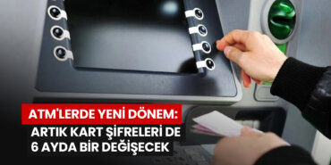 atmlerde-yeni-donem-artik-kart-sifreleri-de-6-ayda-bir-degisecek