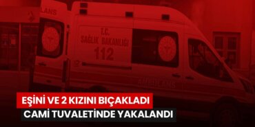 esini-ve-2-kizini-bicakladi-cami-tuvaletinde-yakalandi