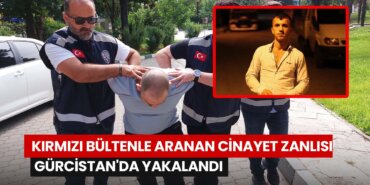 kirmizi-bultenle-aranan-cinayet-zanlisi-gurcistanda-yakalandi