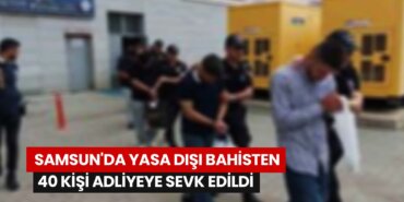 samsunda-yasa-disi-bahisten-40-kisi-adliyeye-sevk-edildi