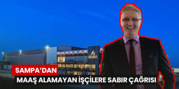 maas-alamayan-iscilere-sabir-cagrisi-sampadan-aciklama-geldi
