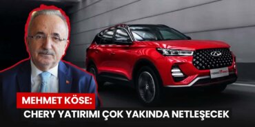 mehmet-kose-chery-yatirimi-cok-yakinda-netlesecek