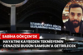 sabiha-gokcende-hayatini-kaybeden-teknisyenin-cenazesi-bugun-samsuna-getirilecek