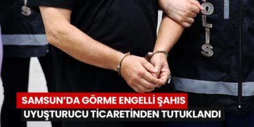 samsunda-gorme-engelli-sahis-uyusturucu-ticaretinden-tutuklandi