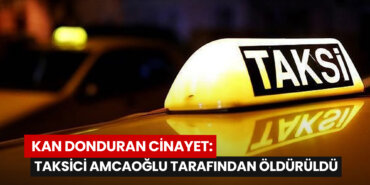 kan-donduran-cinayet-taksici-amcaoglu-tarafindan-olduruldu